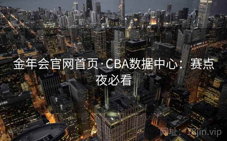 金年会官网首页·CBA数据中心：赛点夜必看