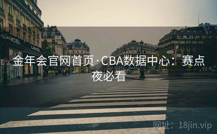 金年会官网首页·CBA数据中心：赛点夜必看