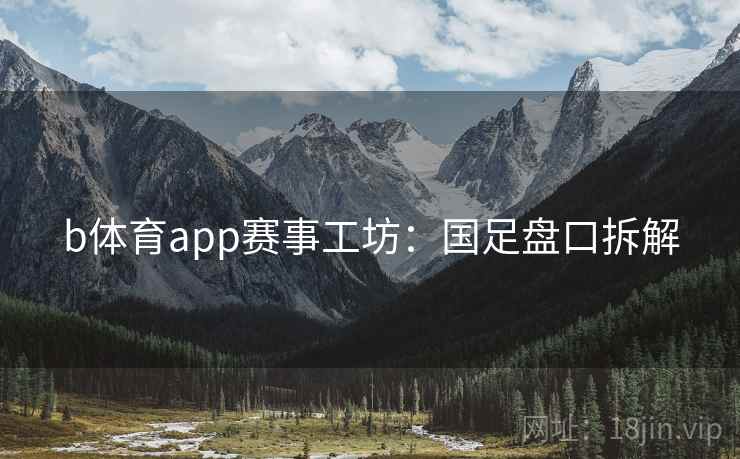 b体育app赛事工坊：国足盘口拆解