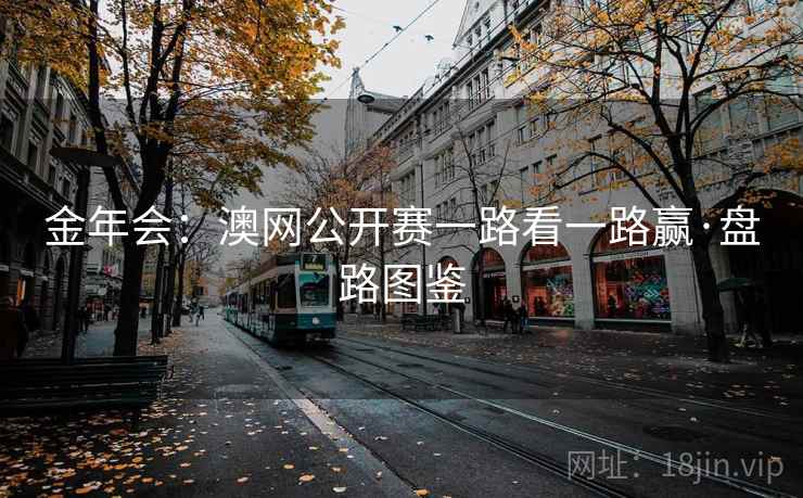 金年会：澳网公开赛一路看一路赢·盘路图鉴