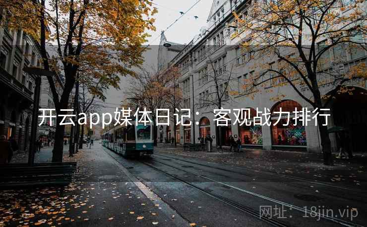 开云app媒体日记：客观战力排行