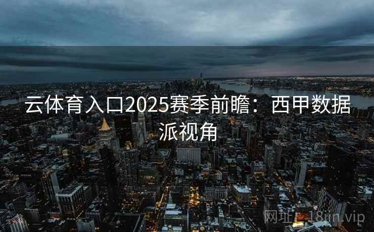 云体育入口2025赛季前瞻：西甲数据派视角