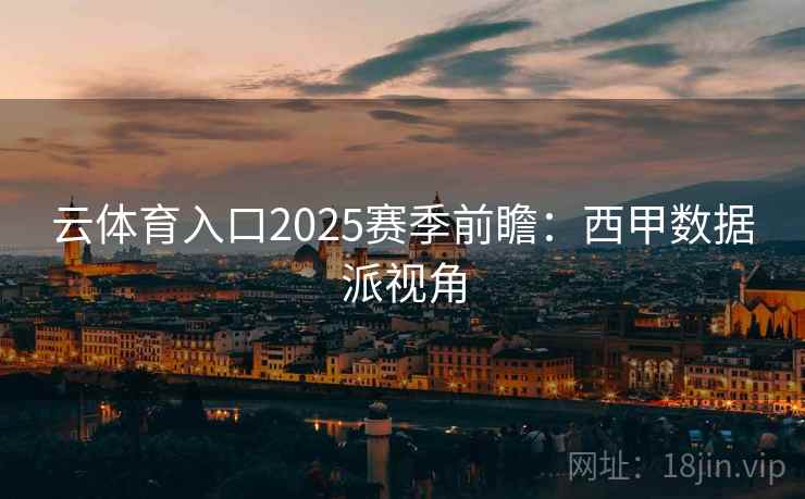 云体育入口2025赛季前瞻：西甲数据派视角