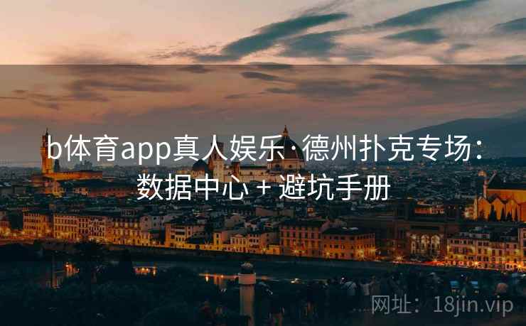 b体育app真人娱乐·德州扑克专场：数据中心 + 避坑手册