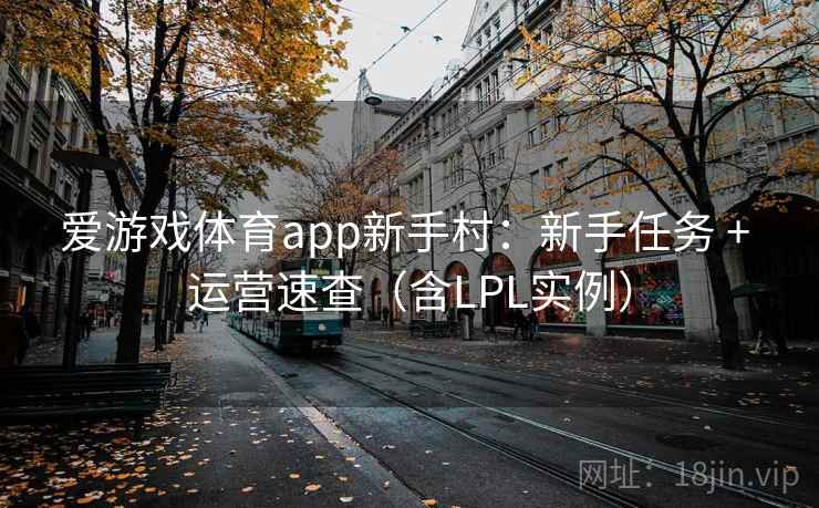 爱游戏体育app新手村：新手任务 + 运营速查（含LPL实例）