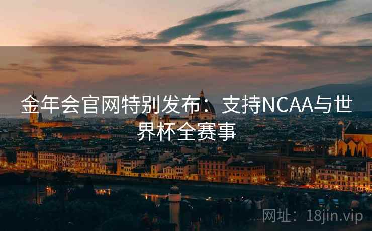 金年会官网特别发布：支持NCAA与世界杯全赛事