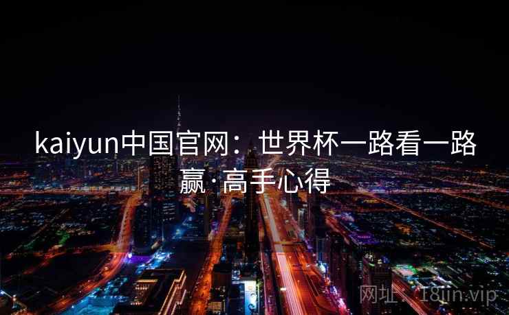 kaiyun中国官网：世界杯一路看一路赢·高手心得