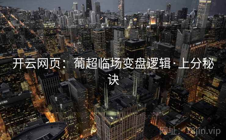 开云网页：葡超临场变盘逻辑·上分秘诀