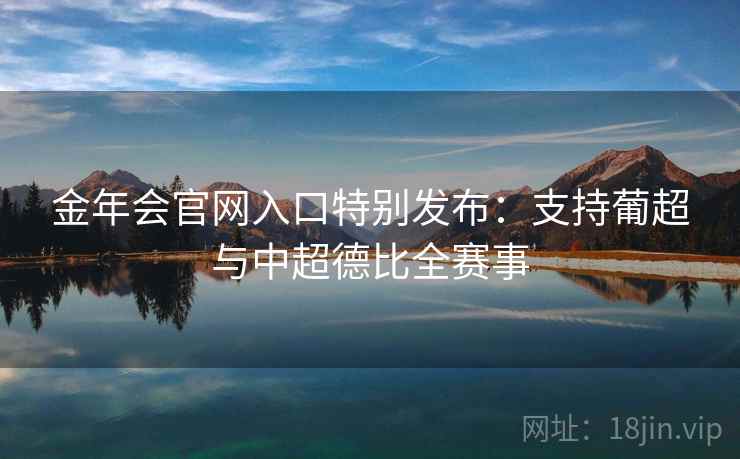金年会官网入口特别发布：支持葡超与中超德比全赛事