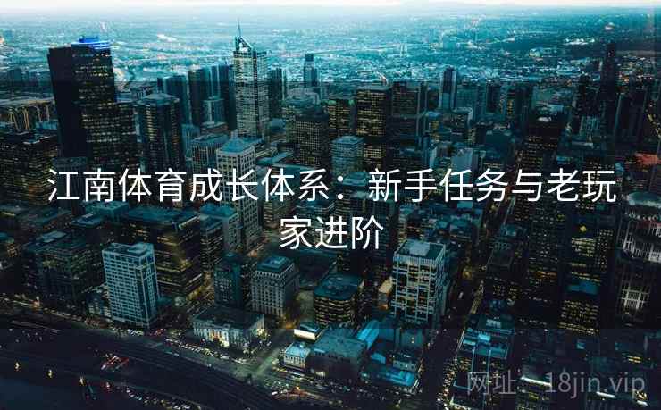 江南体育成长体系：新手任务与老玩家进阶