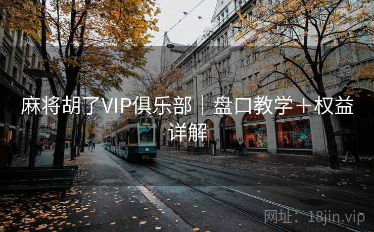 麻将胡了VIP俱乐部｜盘口教学＋权益详解